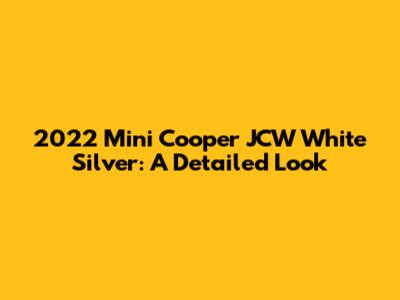 2022 Mini Cooper JCW White Silver: A Detailed Look