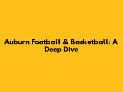 Auburn Football & Basketball: A Deep Dive