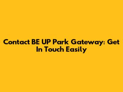 Contact BE UP Park Gateway: Get In Touch Easily