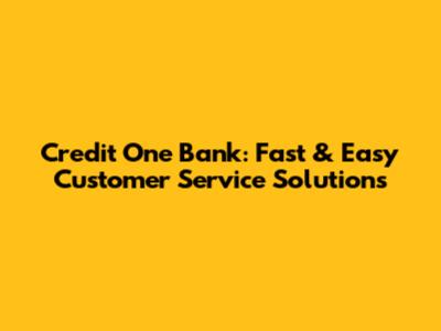 Credit One Bank: Fast & Easy Customer Service Solutions