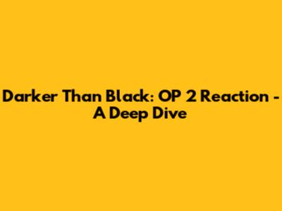 Darker Than Black: OP 2 Reaction - A Deep Dive