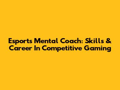 Esports Mental Coach: Skills & Career In Competitive Gaming