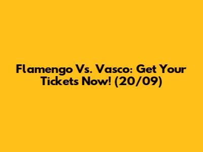 Flamengo Vs. Vasco: Get Your Tickets Now! (20/09)