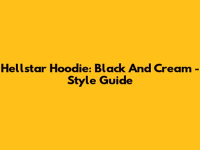 Hellstar Hoodie: Black And Cream - Style Guide