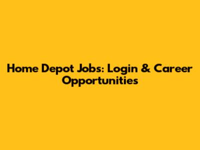 Home Depot Jobs: Login & Career Opportunities