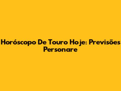Horóscopo De Touro Hoje: Previsões Personare
