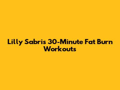 Lilly Sabri's 30-Minute Fat Burn Workouts
