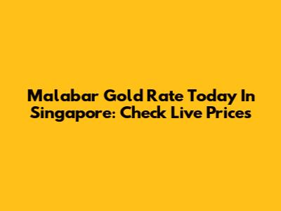 Malabar Gold Rate Today In Singapore: Check Live Prices