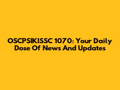 OSCPSIKISSC 1070: Your Daily Dose Of News And Updates