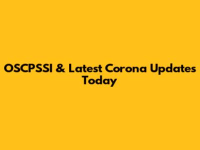 OSCPSSI & Latest Corona Updates Today
