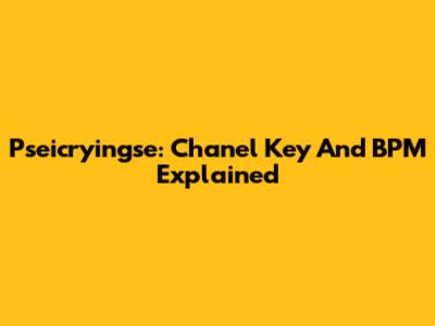 Pseicryingse: Chanel Key And BPM Explained