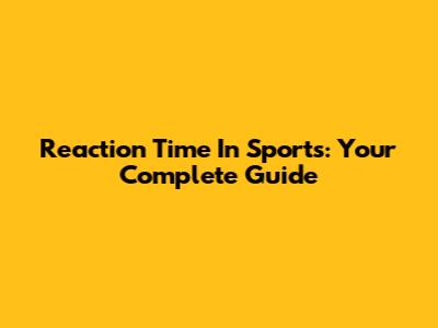 Reaction Time In Sports: Your Complete Guide