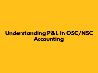 Understanding P&L In OSC/NSC Accounting