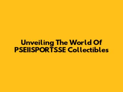 Unveiling The World Of PSEIISPORTSSE Collectibles