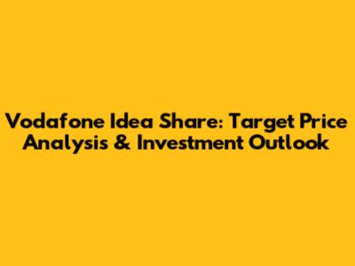Vodafone Idea Share: Target Price Analysis & Investment Outlook